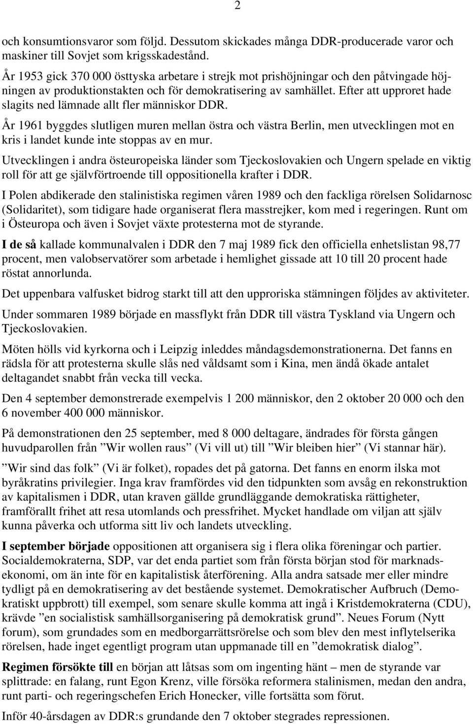 Efter att upproret hade slagits ned lämnade allt fler människor DDR. År 1961 byggdes slutligen muren mellan östra och västra Berlin, men utvecklingen mot en kris i landet kunde inte stoppas av en mur.