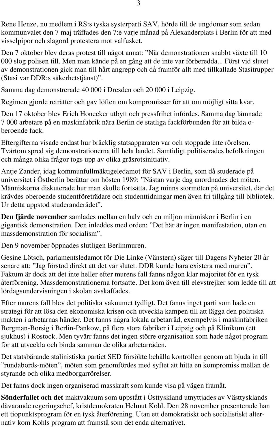 Men man kände på en gång att de inte var förberedda... Först vid slutet av demonstrationen gick man till hårt angrepp och då framför allt med tillkallade Stasitrupper (Stasi var DDR:s säkerhetstjänst).