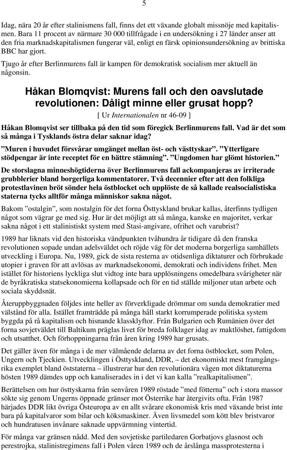 Tjugo år efter Berlinmurens fall är kampen för demokratisk socialism mer aktuell än någonsin. Håkan Blomqvist: Murens fall och den oavslutade revolutionen: Dåligt minne eller grusat hopp?