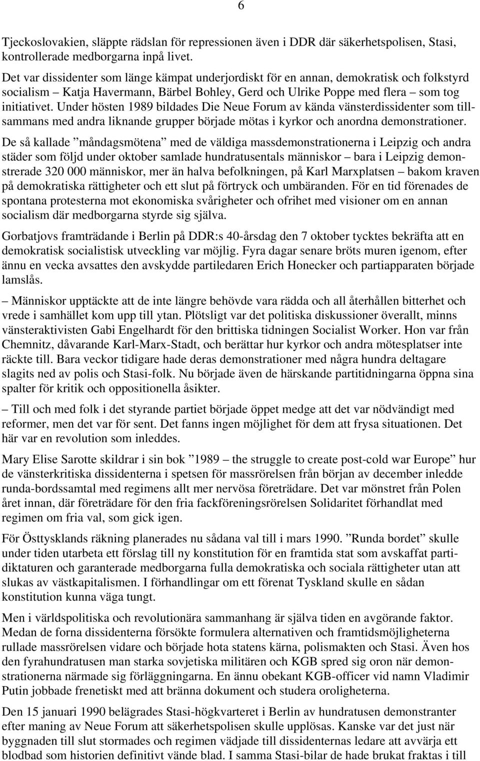 Under hösten 1989 bildades Die Neue Forum av kända vänsterdissidenter som tillsammans med andra liknande grupper började mötas i kyrkor och anordna demonstrationer.