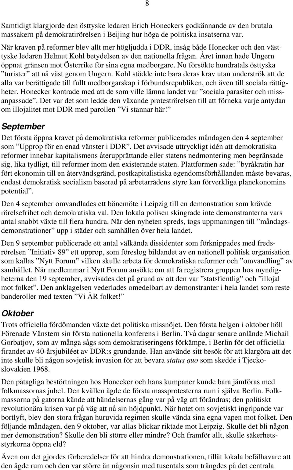 Året innan hade Ungern öppnat gränsen mot Österrike för sina egna medborgare. Nu försökte hundratals östtyska turister att nå väst genom Ungern.