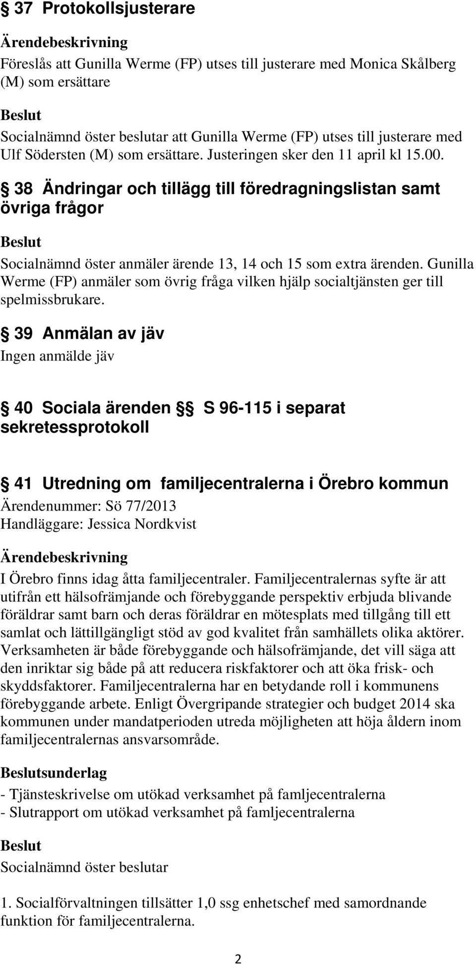 38 Ändringar och tillägg till föredragningslistan samt övriga frågor Socialnämnd öster anmäler ärende 13, 14 och 15 som extra ärenden.