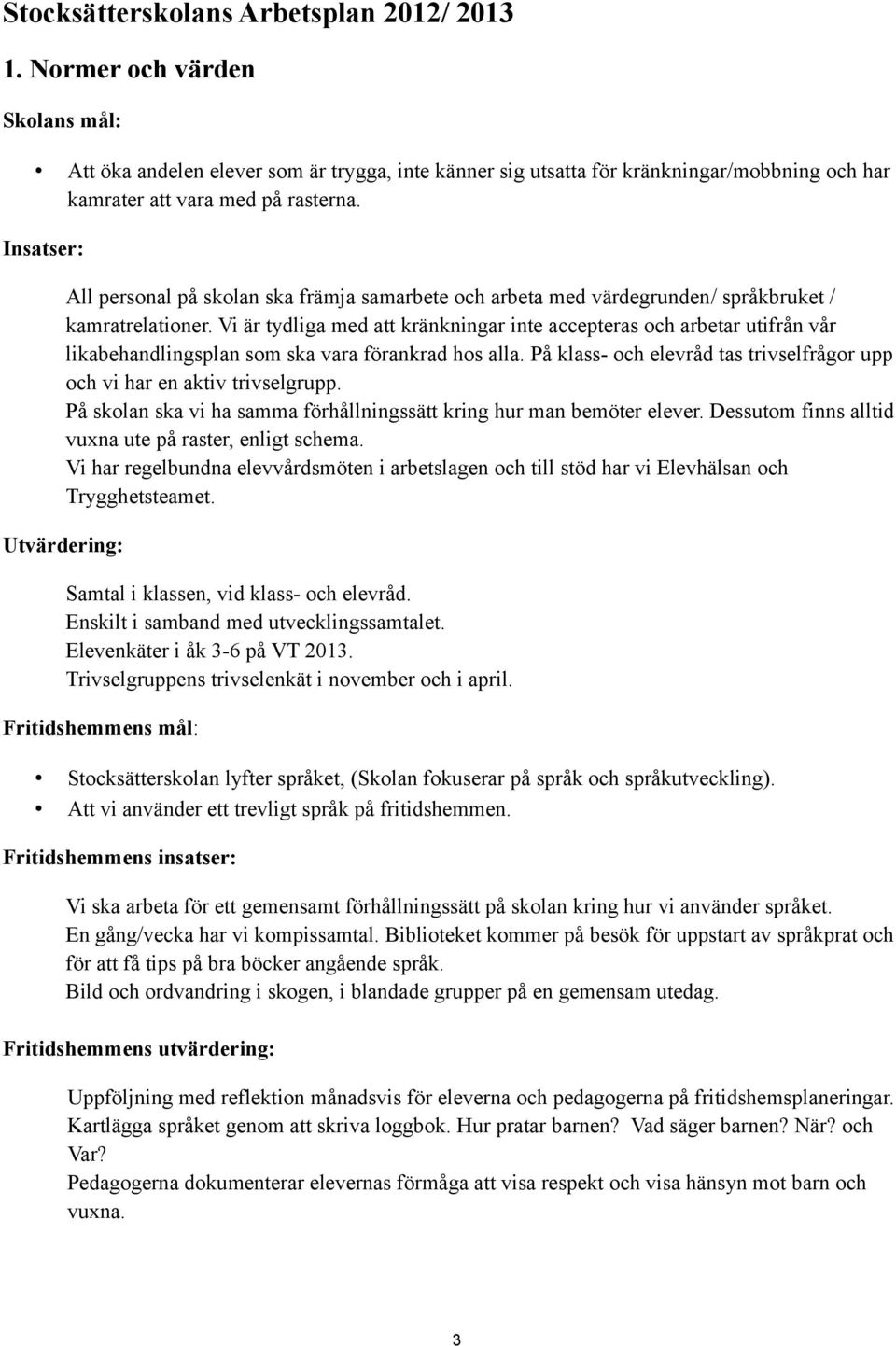 Insatser: All personal på skolan ska främja samarbete och arbeta med värdegrunden/ språkbruket / kamratrelationer.