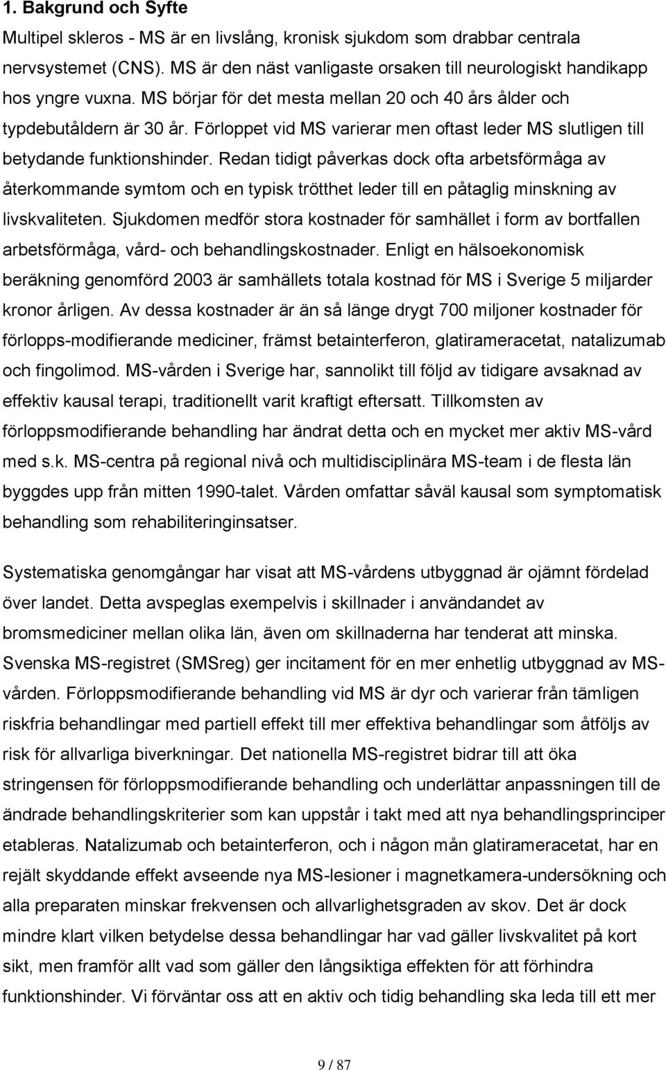 Redan tidigt påverkas dock ofta arbetsförmåga av återkommande symtom och en typisk trötthet leder till en påtaglig minskning av livskvaliteten.