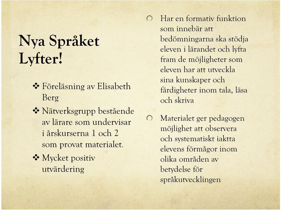 Mycket positiv utvärdering Har en formativ funktion som innebär att bedömningarna ska stödja eleven i lärandet och lyfta fram de