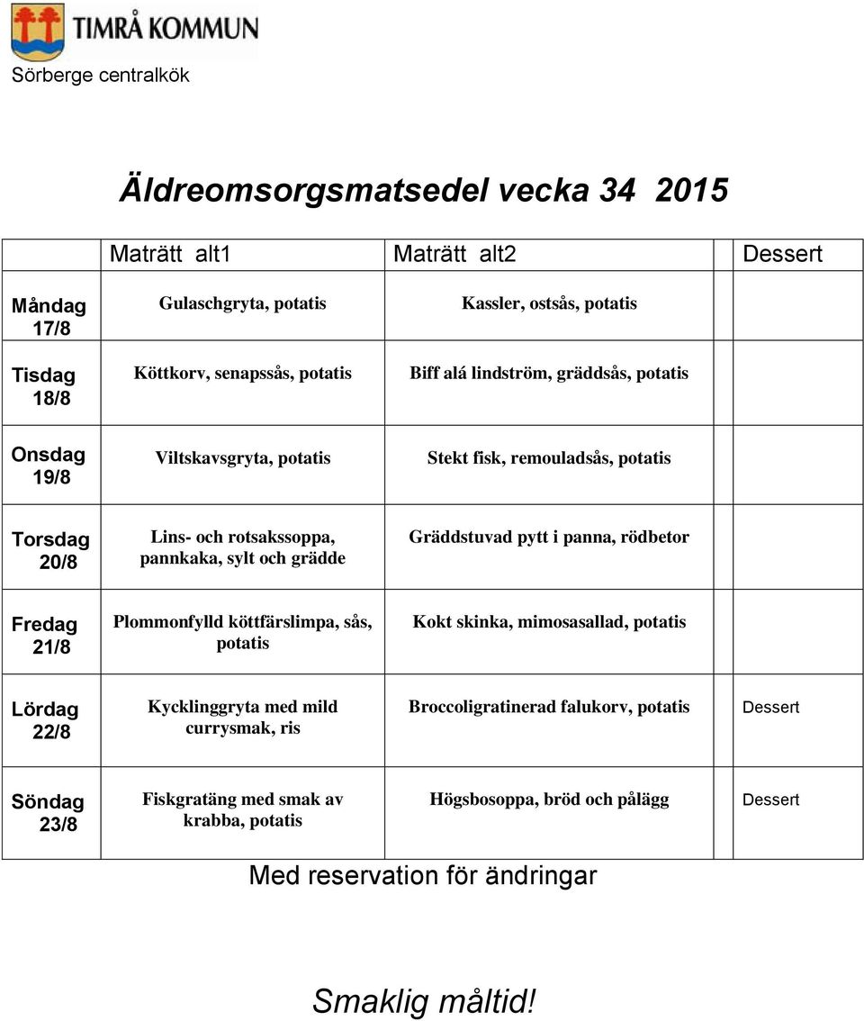 och grädde Gräddstuvad pytt i panna, rödbetor 21/8 Plommonfylld köttfärslimpa, sås, Kokt skinka, mimosasallad, 22/8