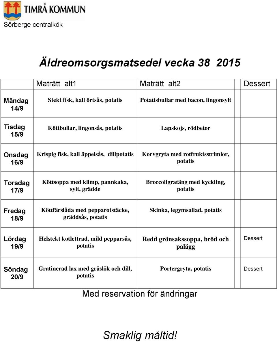 med klimp, pannkaka, sylt, grädde Broccoligratäng med kyckling, 18/9 Köttfärslåda med pepparotstäcke, gräddsås, Skinka,