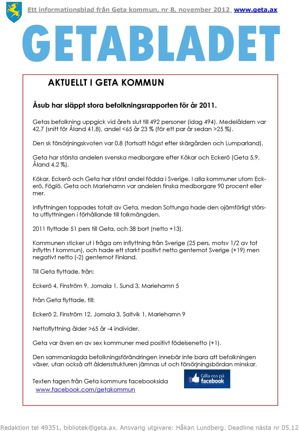 Geta har största andelen svenska medborgare efter Kökar och Eckerö (Geta 5,9, Åland 4,2 %). Kökar, Eckerö och Geta har störst andel födda i Sverige.