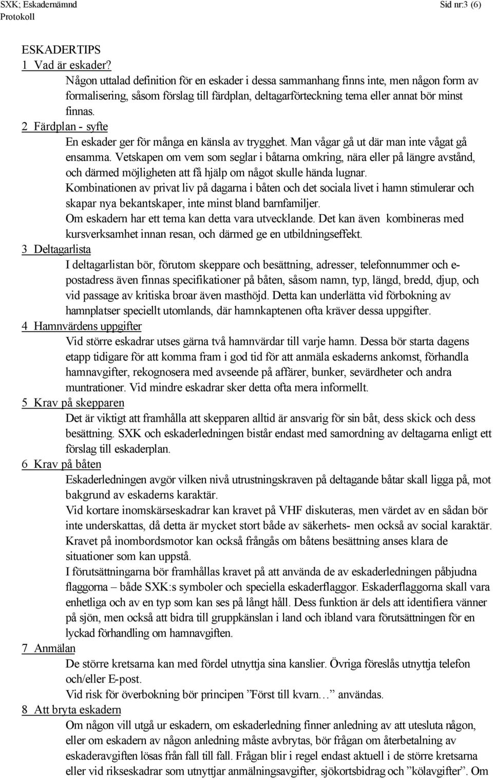 2 Färdplan - syfte En eskader ger för många en känsla av trygghet. Man vågar gå ut där man inte vågat gå ensamma.