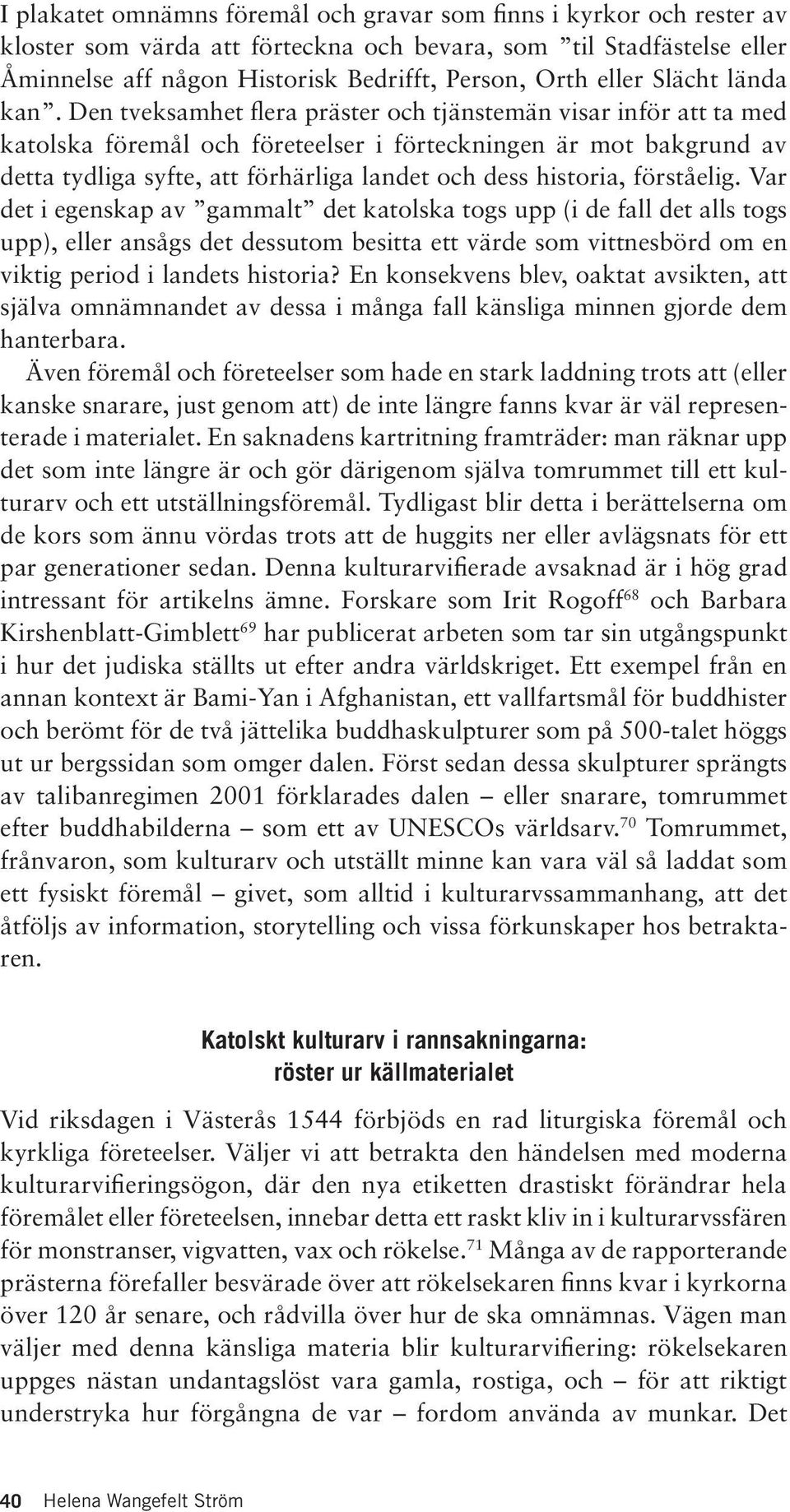 Den tveksamhet flera präster och tjänstemän visar inför att ta med katolska föremål och företeelser i förteckningen är mot bakgrund av detta tydliga syfte, att förhärliga landet och dess historia,