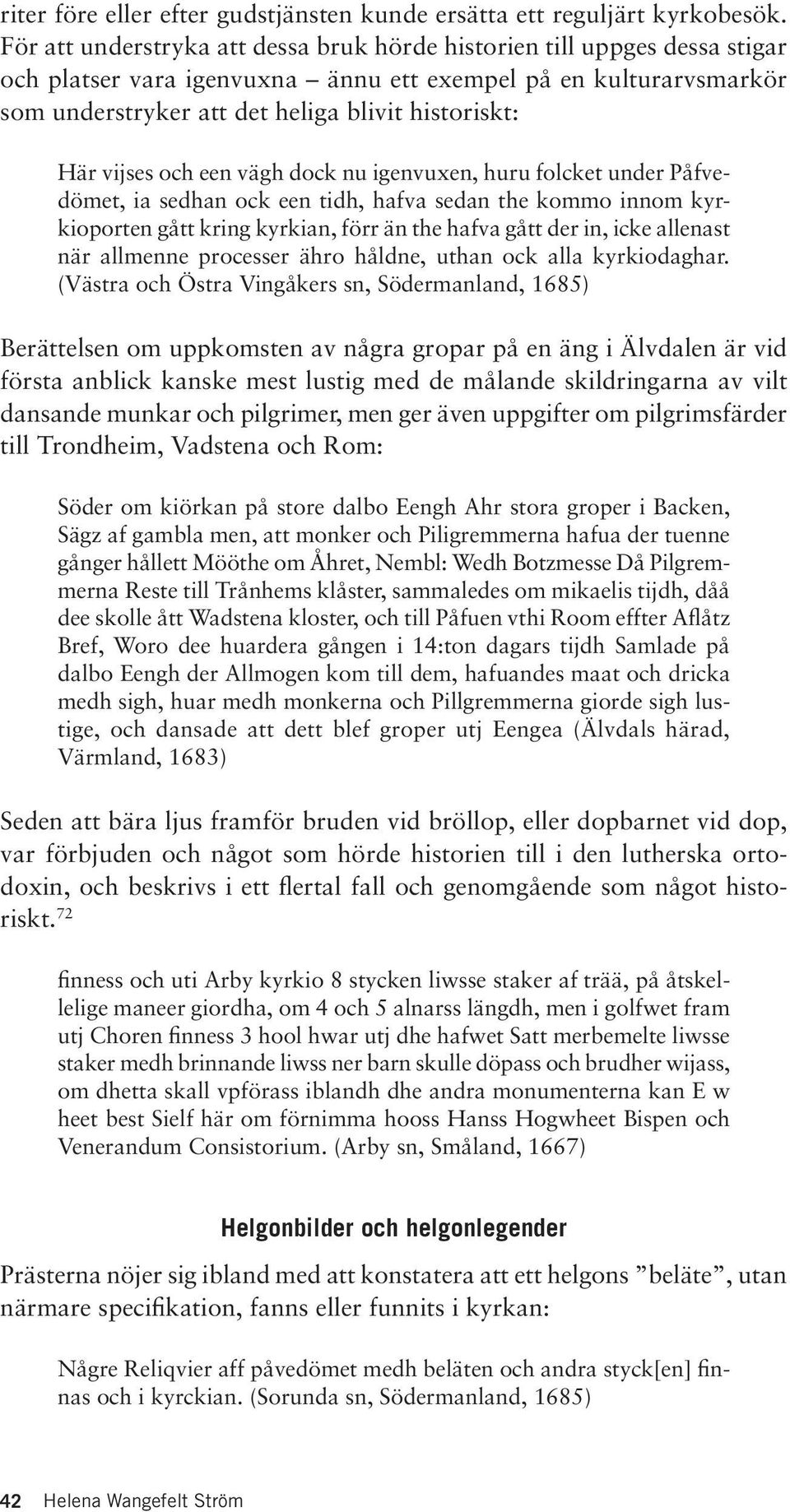 vijses och een vägh dock nu igenvuxen, huru folcket under Påfvedömet, ia sedhan ock een tidh, hafva sedan the kommo innom kyrkioporten gått kring kyrkian, förr än the hafva gått der in, icke allenast