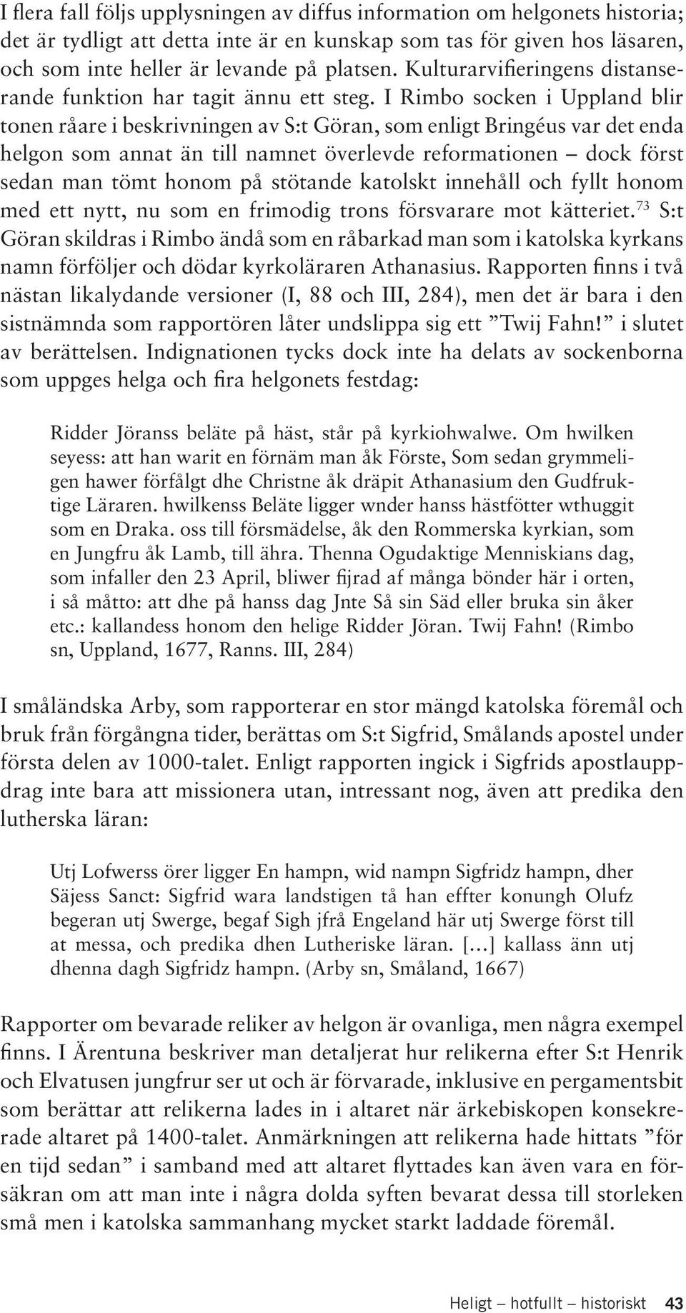 I Rimbo socken i Uppland blir tonen råare i beskrivningen av S:t Göran, som enligt Bringéus var det enda helgon som annat än till namnet överlevde reformationen dock först sedan man tömt honom på