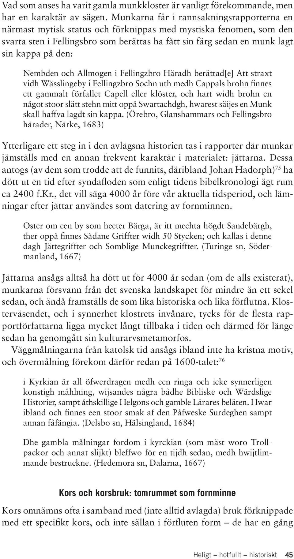 den: Nembden och Allmogen i Fellingzbro Häradh berättad[e] Att straxt vidh Wässlingeby i Fellingzbro Sochn uth medh Cappals brohn finnes ett gammalt förfallet Capell eller klöster, och hart widh
