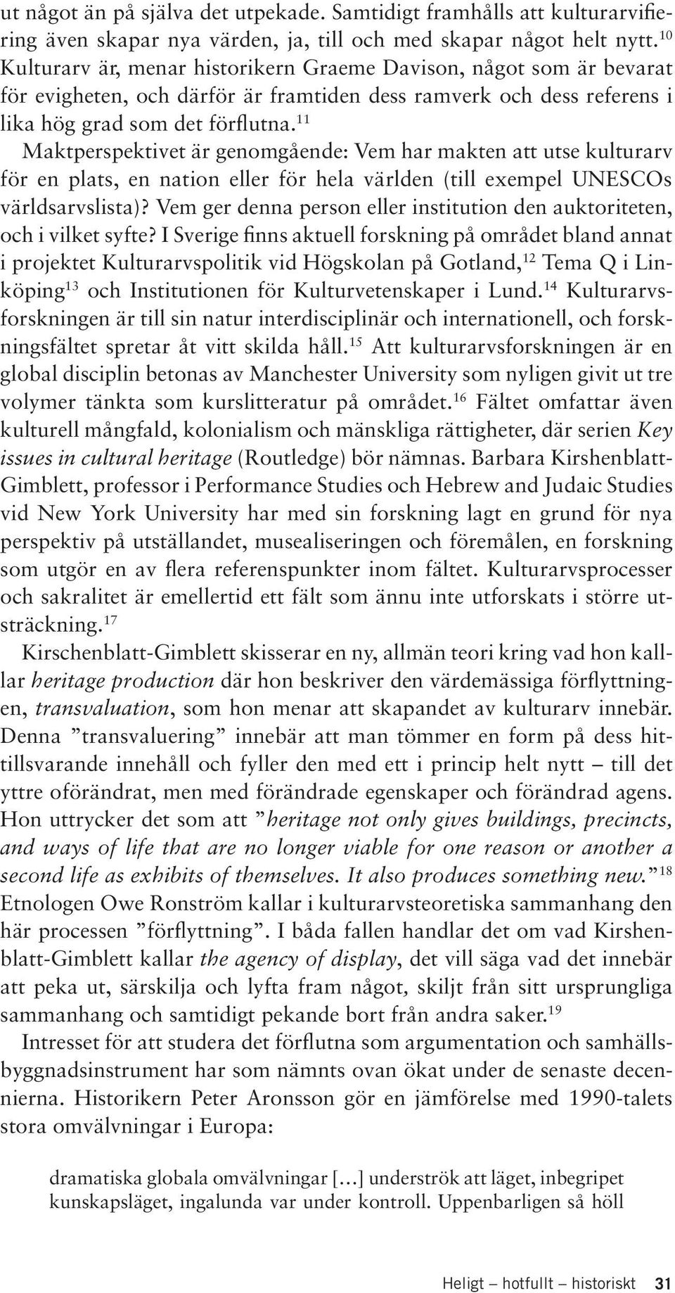 11 Maktperspektivet är genomgående: Vem har makten att utse kulturarv för en plats, en nation eller för hela världen (till exempel UNESCOs världsarvslista)?