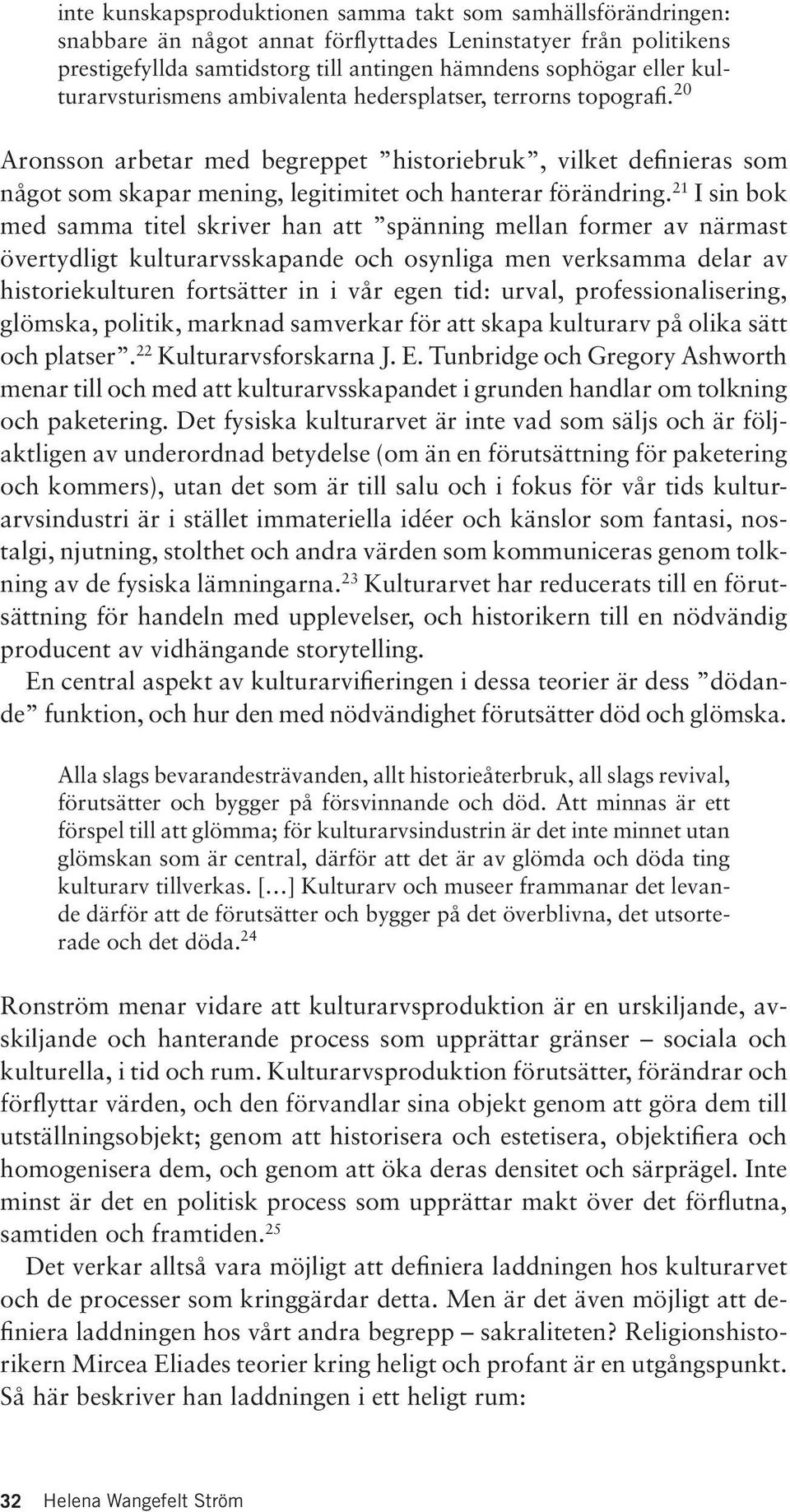 21 I sin bok med samma titel skriver han att spänning mellan former av närmast övertydligt kulturarvsskapande och osynliga men verksamma delar av historiekulturen fortsätter in i vår egen tid: urval,