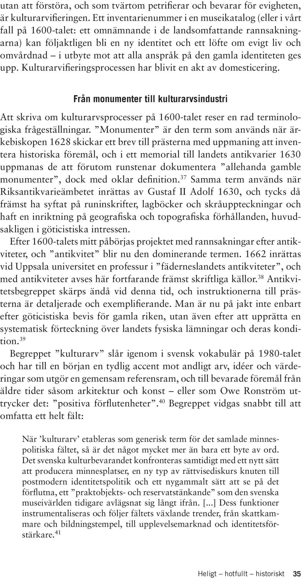 omvårdnad i utbyte mot att alla anspråk på den gamla identiteten ges upp. Kulturarvifieringsprocessen har blivit en akt av domesticering.
