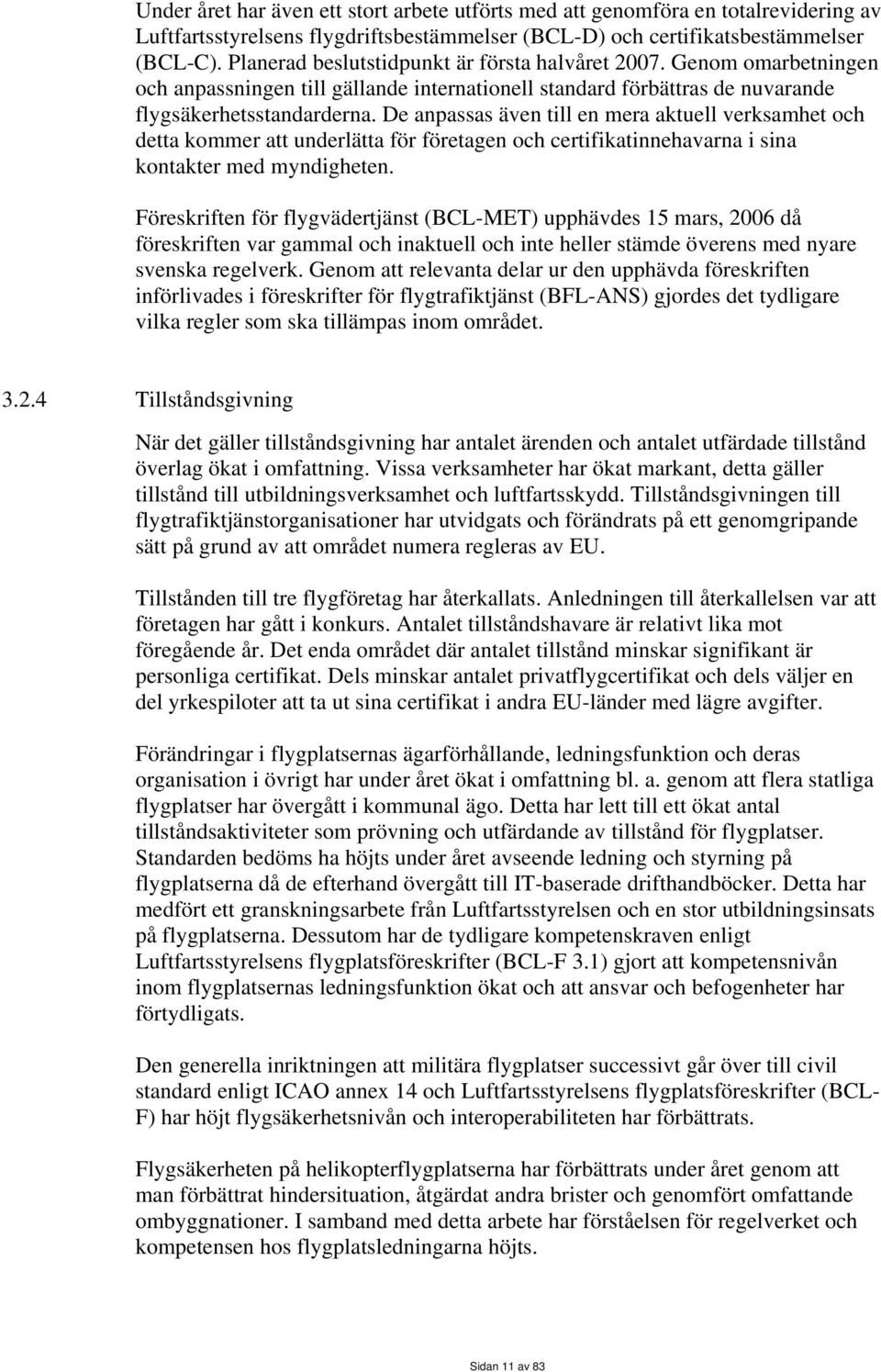 De anpassas även till en mera aktuell verksamhet och detta kommer att underlätta för företagen och certifikatinnehavarna i sina kontakter med myndigheten.