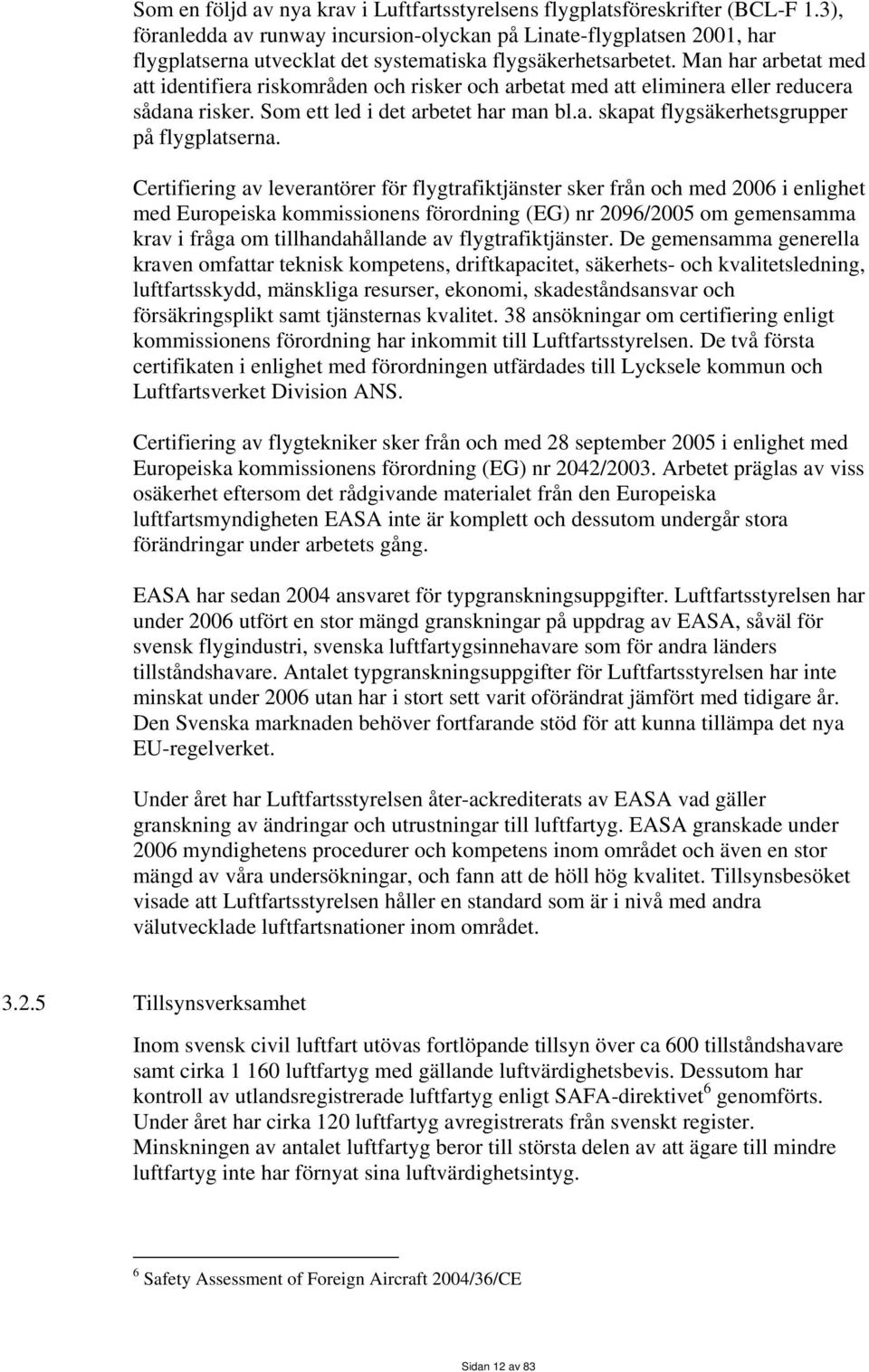 Man har arbetat med att identifiera riskområden och risker och arbetat med att eliminera eller reducera sådana risker. Som ett led i det arbetet har man bl.a. skapat flygsäkerhetsgrupper på flygplatserna.