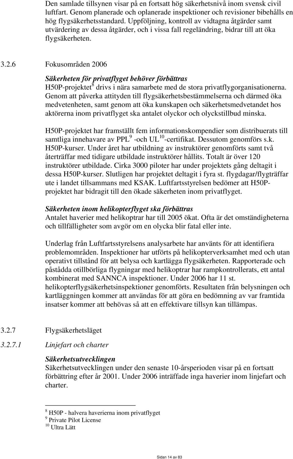 6 Fokusområden 2006 Säkerheten för privatflyget behöver förbättras H50P-projektet 8 drivs i nära samarbete med de stora privatflygorganisationerna.