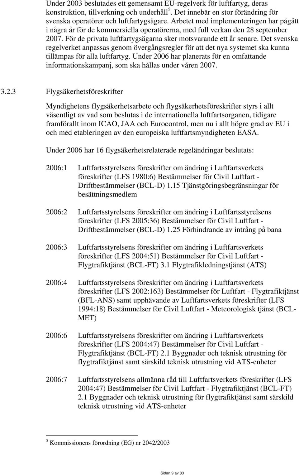 Det svenska regelverket anpassas genom övergångsregler för att det nya systemet ska kunna tillämpas för alla luftfartyg.