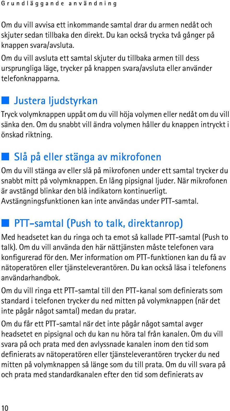 Justera ljudstyrkan Tryck volymknappen uppåt om du vill höja volymen eller nedåt om du vill sänka den. Om du snabbt vill ändra volymen håller du knappen intryckt i önskad riktning.