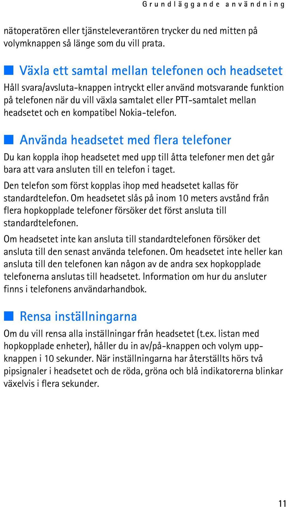 en kompatibel Nokia-telefon. Använda headsetet med flera telefoner Du kan koppla ihop headsetet med upp till åtta telefoner men det går bara att vara ansluten till en telefon i taget.