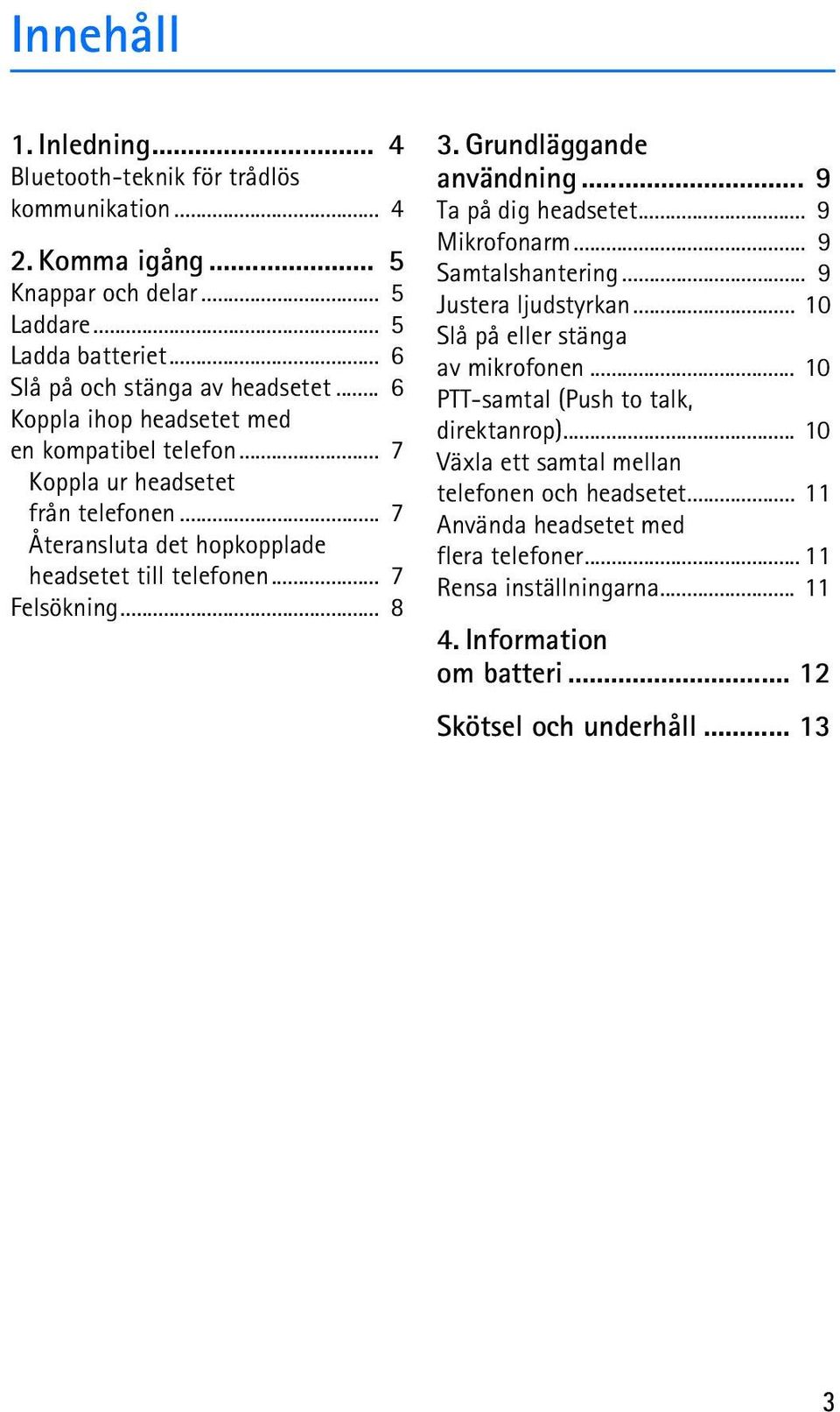 Grundläggande användning... 9 Ta på dig headsetet... 9 Mikrofonarm... 9 Samtalshantering... 9 Justera ljudstyrkan... 10 Slå på eller stänga av mikrofonen.