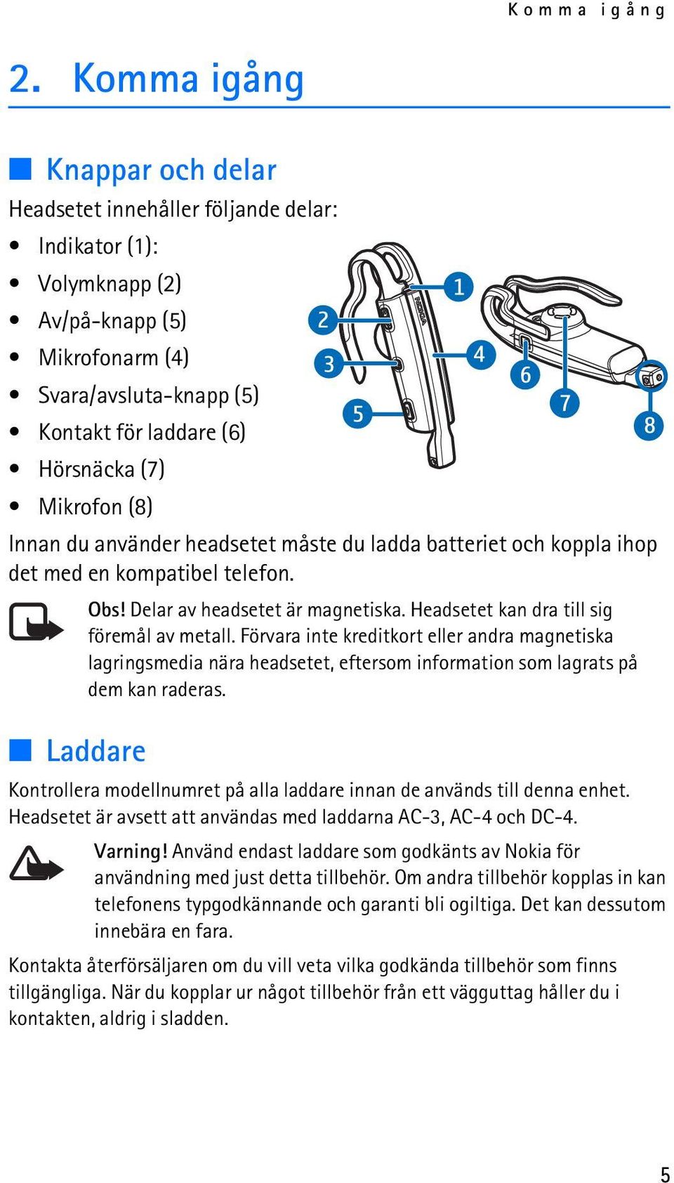 (8) Innan du använder headsetet måste du ladda batteriet och koppla ihop det med en kompatibel telefon. Obs! Delar av headsetet är magnetiska. Headsetet kan dra till sig föremål av metall.