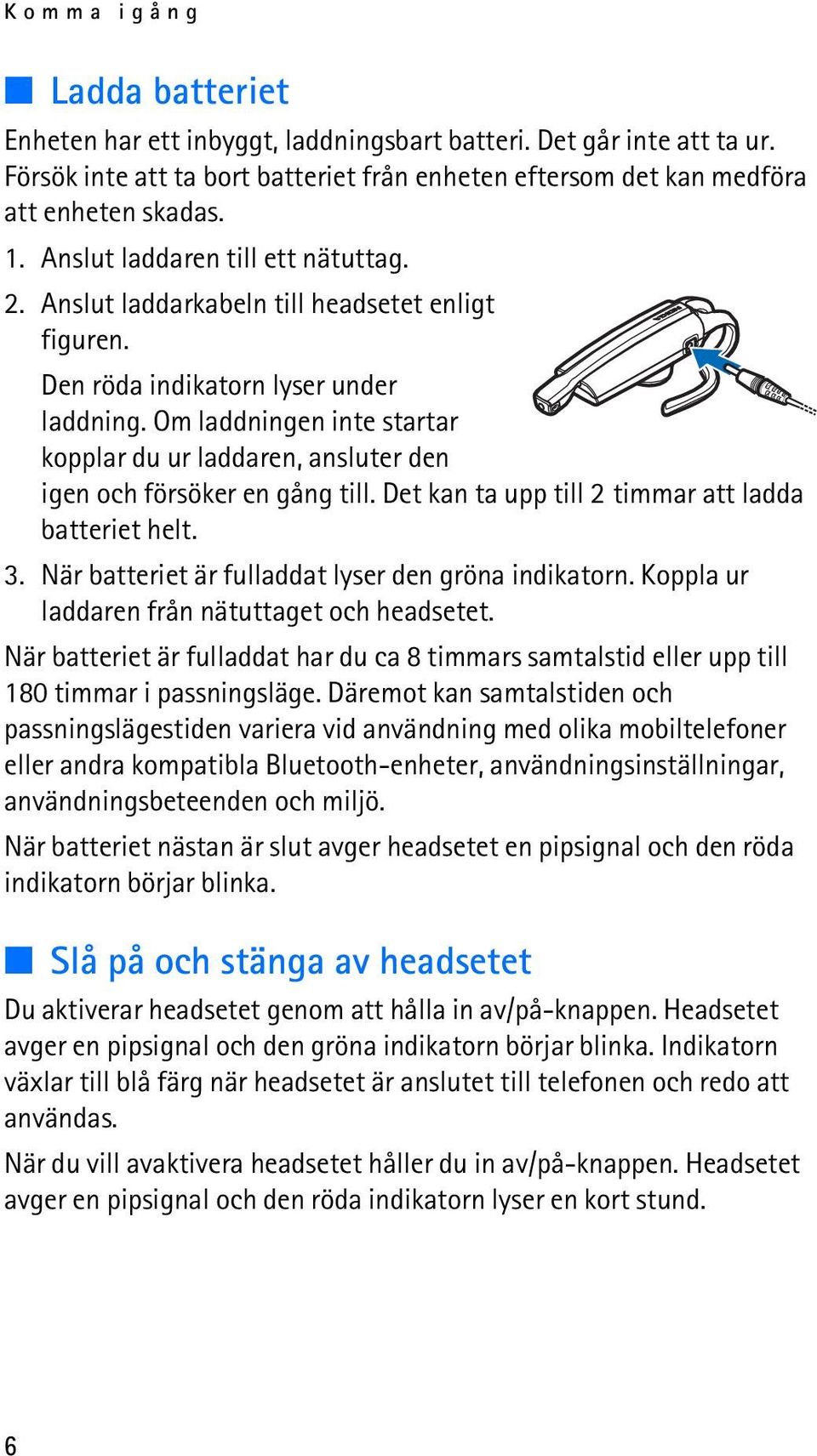 Om laddningen inte startar kopplar du ur laddaren, ansluter den igen och försöker en gång till. Det kan ta upp till 2 timmar att ladda batteriet helt. 3.