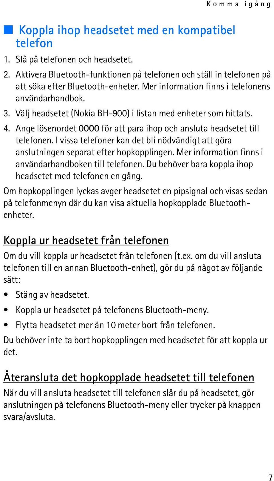 I vissa telefoner kan det bli nödvändigt att göra anslutningen separat efter hopkopplingen. Mer information finns i användarhandboken till telefonen.