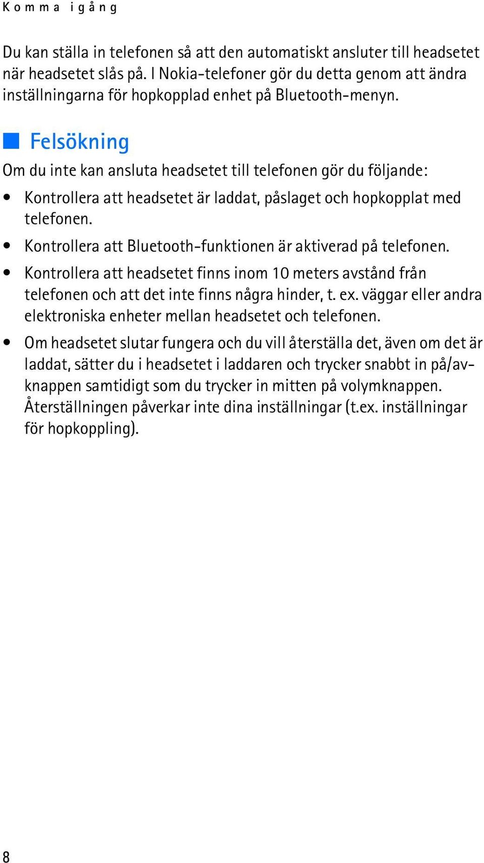 Felsökning Om du inte kan ansluta headsetet till telefonen gör du följande: Kontrollera att headsetet är laddat, påslaget och hopkopplat med telefonen.