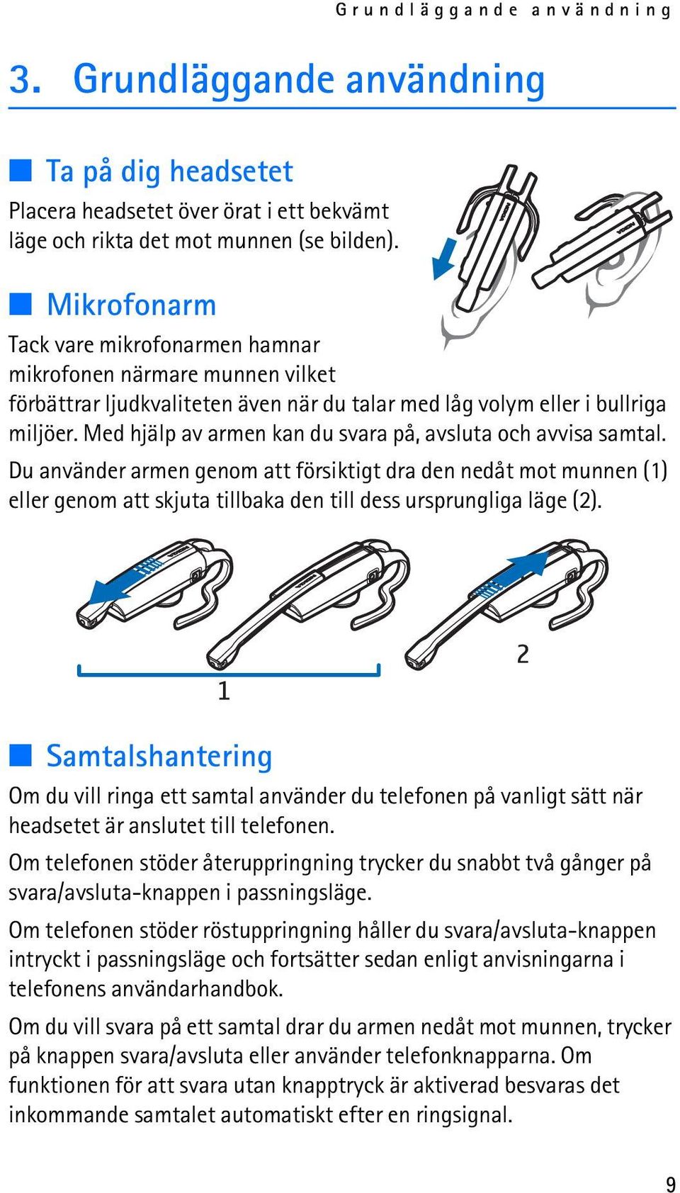 Med hjälp av armen kan du svara på, avsluta och avvisa samtal. Du använder armen genom att försiktigt dra den nedåt mot munnen (1) eller genom att skjuta tillbaka den till dess ursprungliga läge (2).