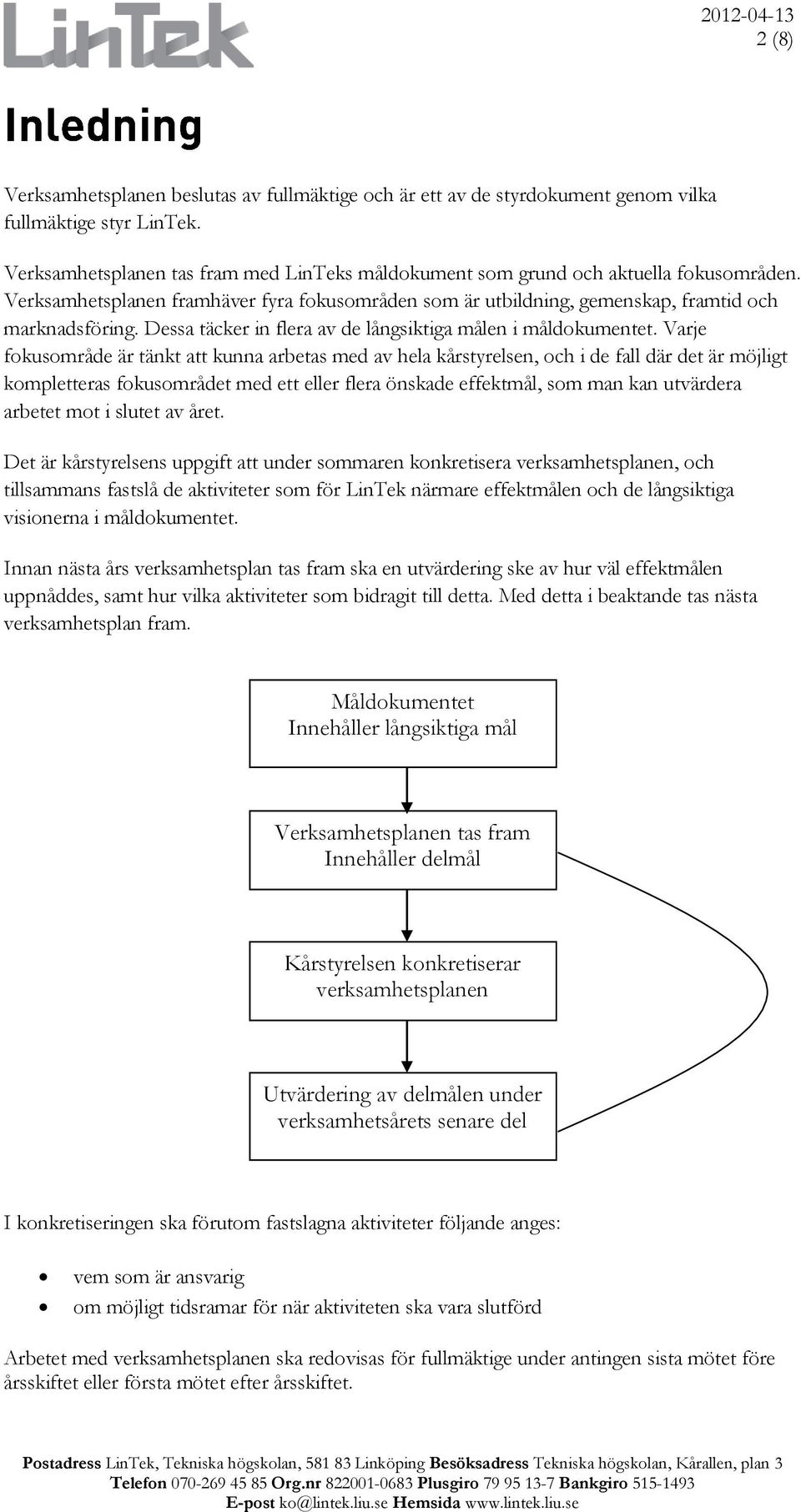 Dessa täcker in flera av de långsiktiga målen i måldokumentet.