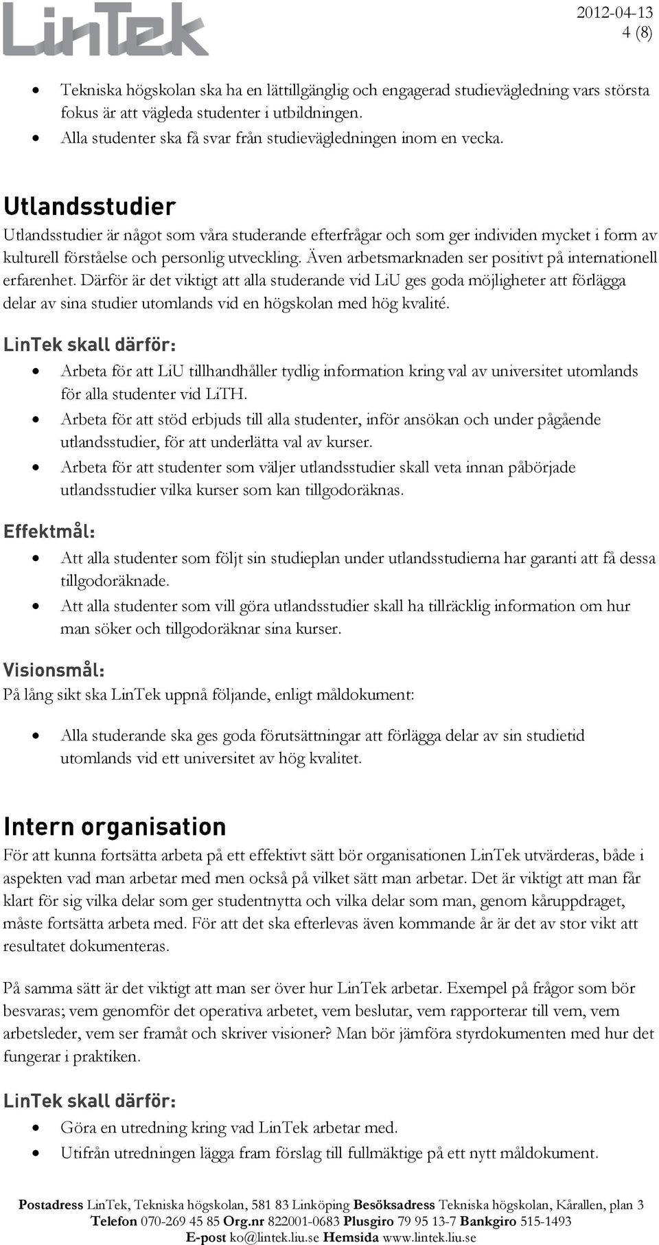 Utlandsstudier är något som våra studerande efterfrågar och som ger individen mycket i form av kulturell förståelse och personlig utveckling.