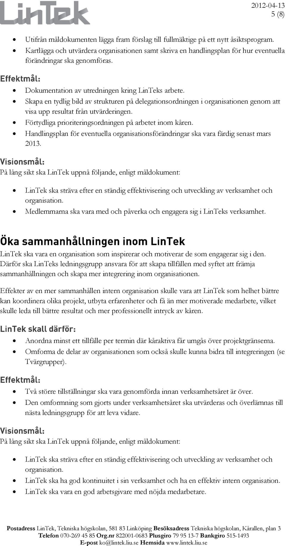 Skapa en tydlig bild av strukturen på delegationsordningen i organisationen genom att visa upp resultat från utvärderingen. Förtydliga prioriteringsordningen på arbetet inom kåren.