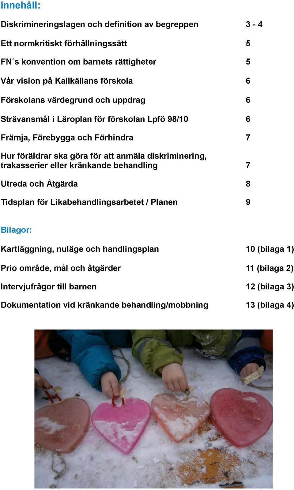 anmäla diskriminering, trakasserier eller kränkande behandling 7 Utreda och Åtgärda 8 Tidsplan för Likabehandlingsarbetet / Planen 9 Bilagor: Kartläggning, nuläge och