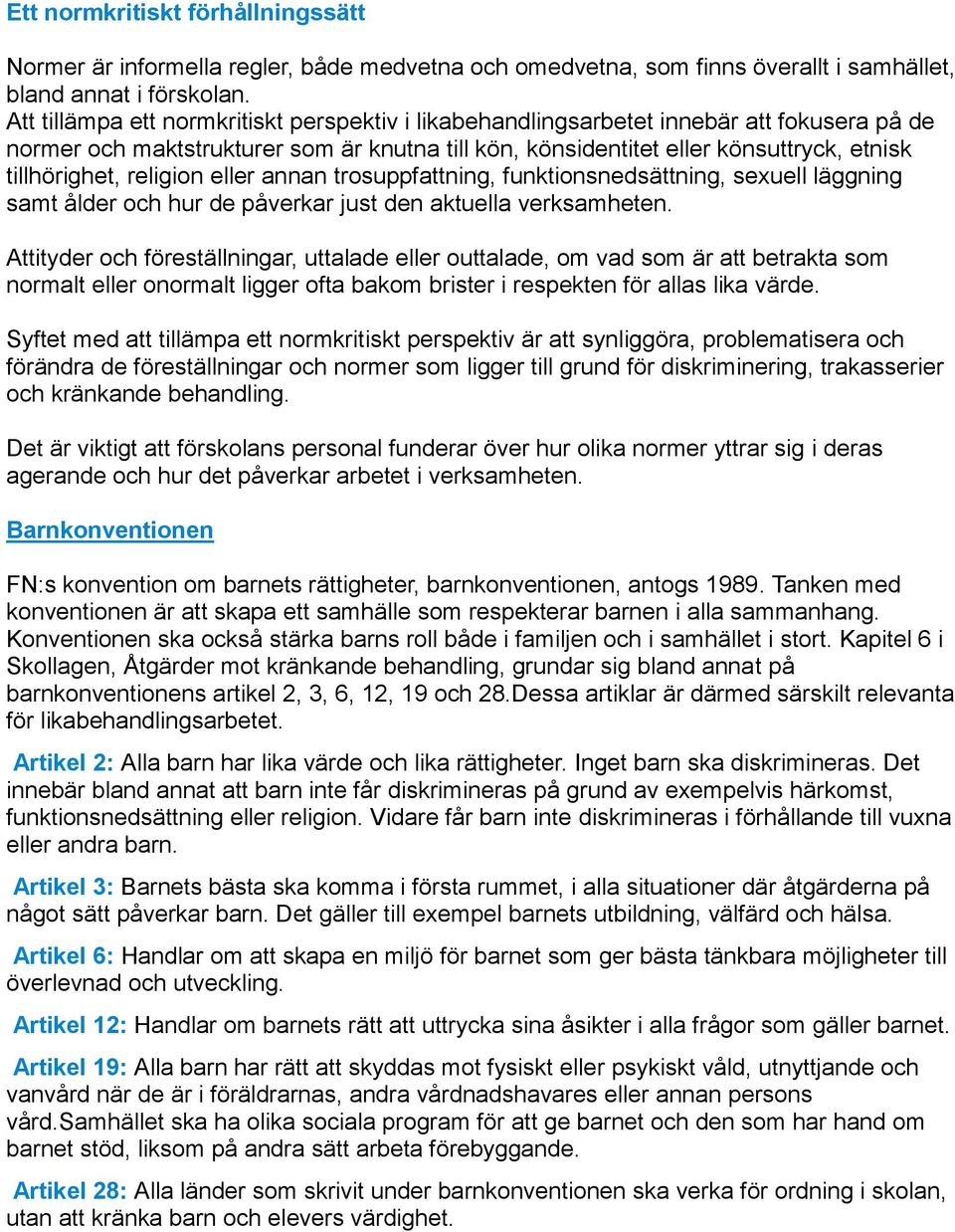 religion eller annan trosuppfattning, funktionsnedsättning, sexuell läggning samt ålder och hur de påverkar just den aktuella verksamheten.