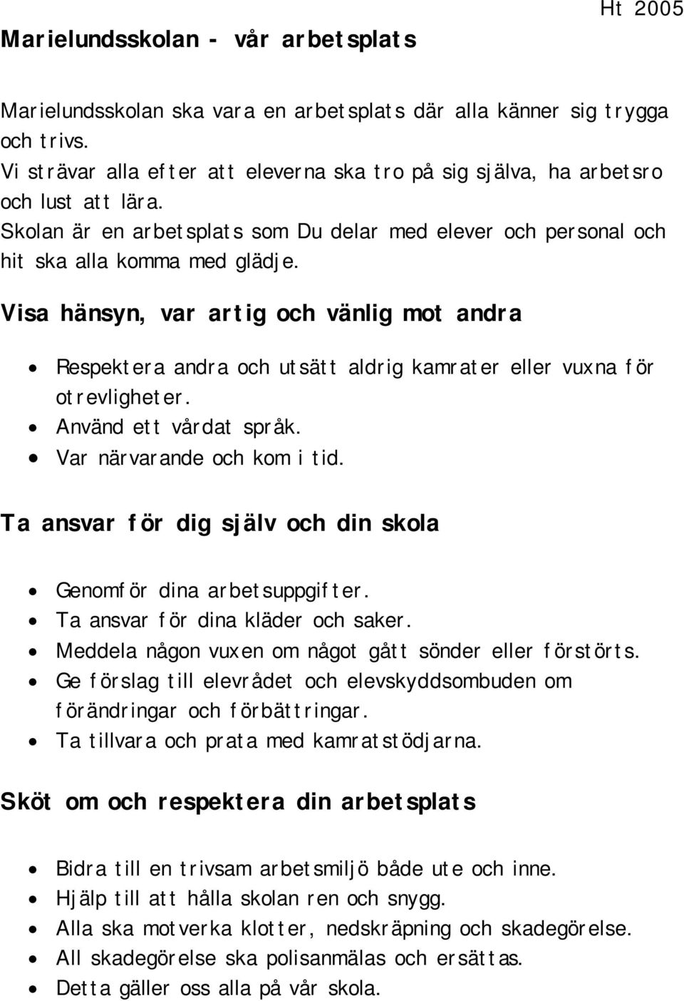 Visa hänsyn, var artig och vänlig mot andra Respektera andra och utsätt aldrig kamrater eller vuxna för otrevligheter. Använd ett vårdat språk. Var närvarande och kom i tid.