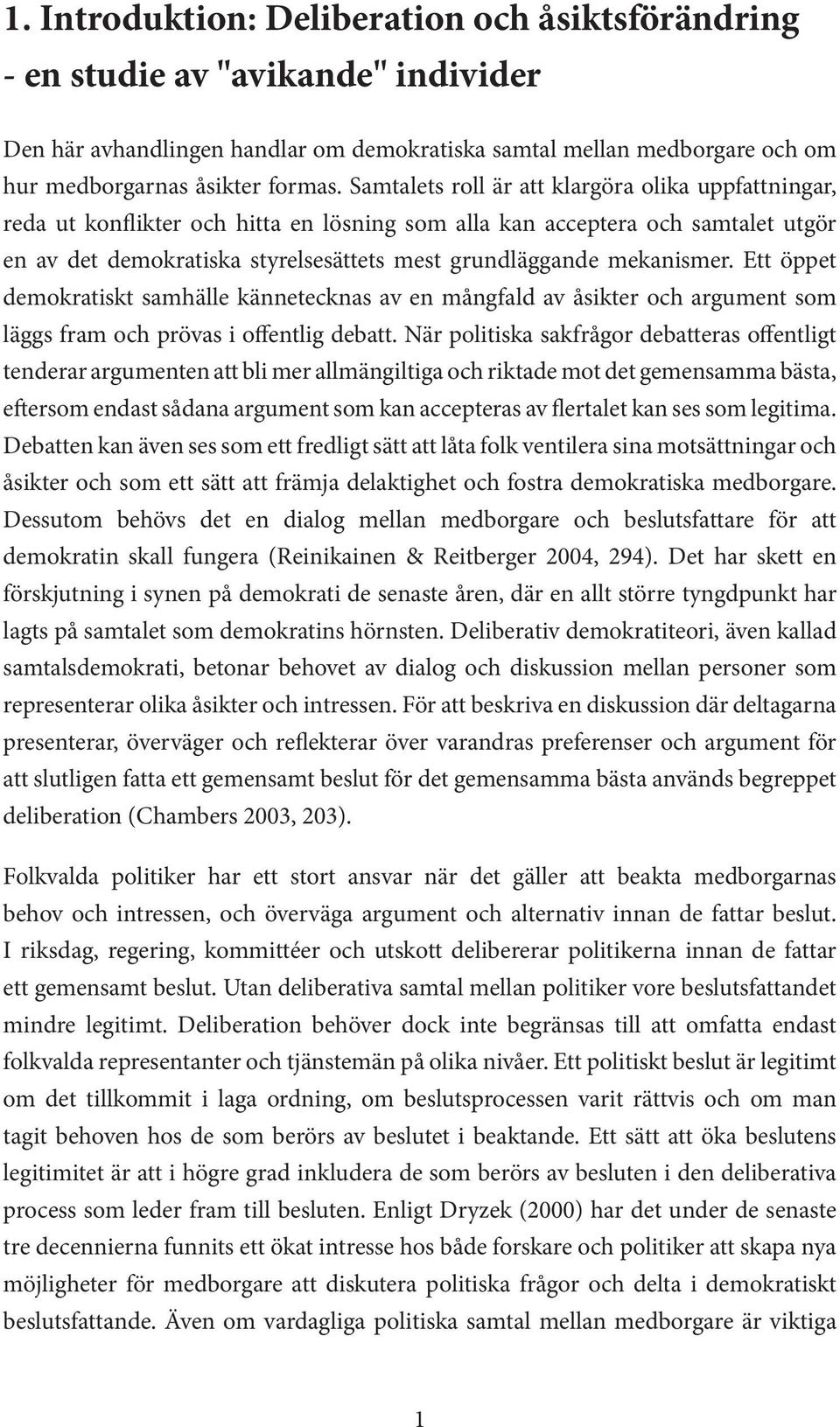 mekanismer. Ett öppet demokratiskt samhälle kännetecknas av en mångfald av åsikter och argument som läggs fram och prövas i offentlig debatt.