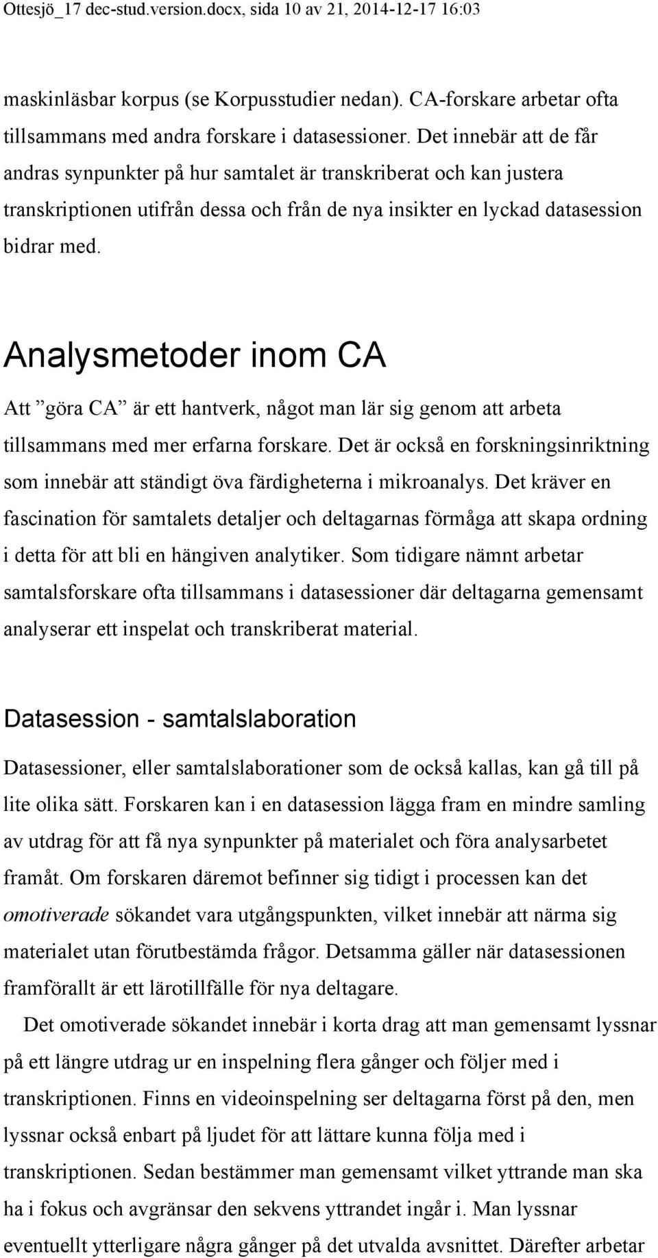 Analysmetoder inom CA Att göra CA är ett hantverk, något man lär sig genom att arbeta tillsammans med mer erfarna forskare.