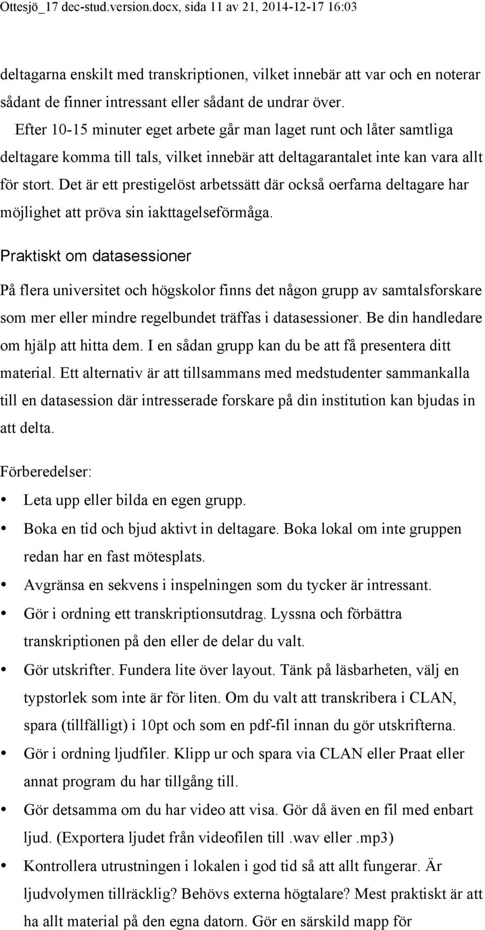 Det är ett prestigelöst arbetssätt där också oerfarna deltagare har möjlighet att pröva sin iakttagelseförmåga.