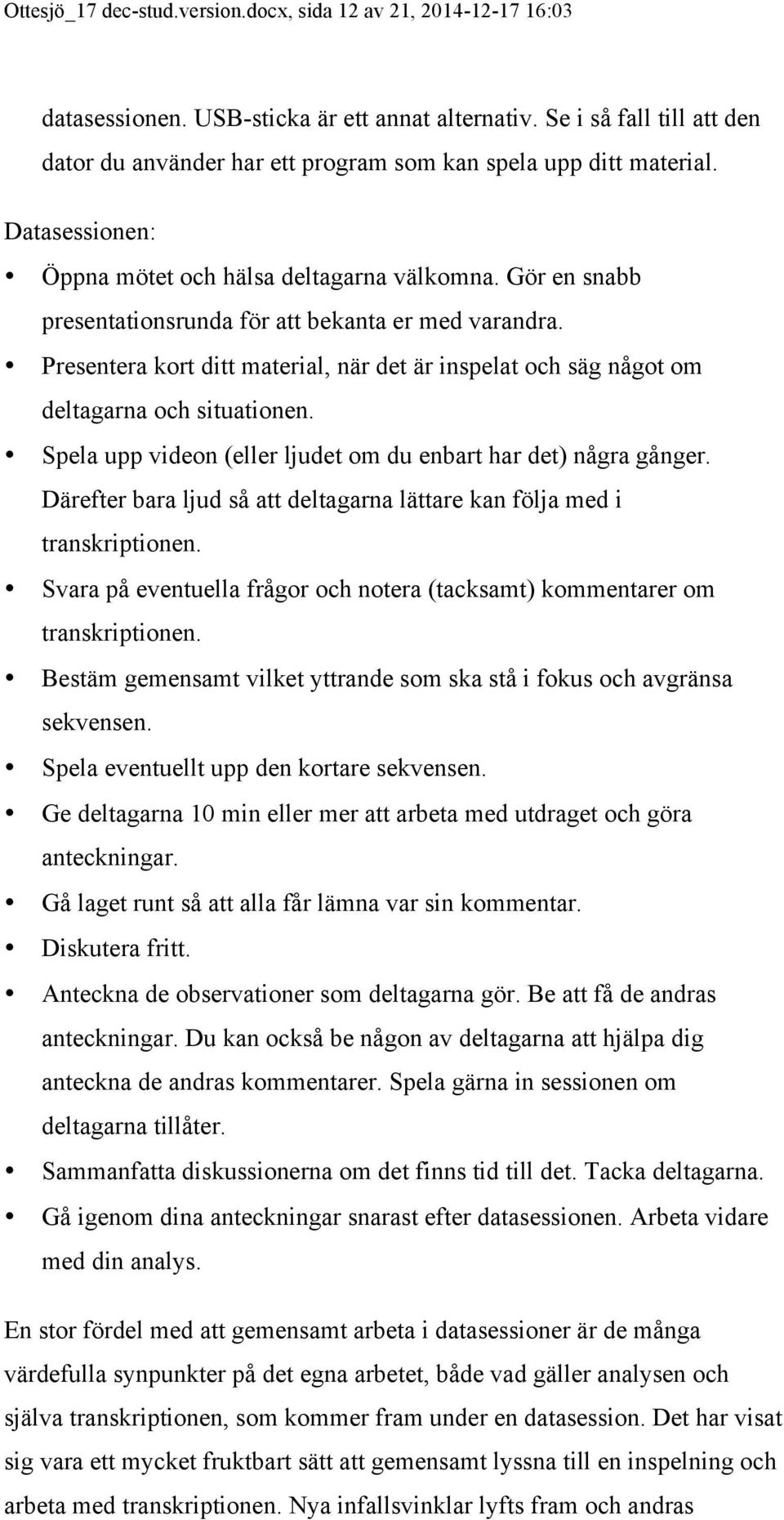 Gör en snabb presentationsrunda för att bekanta er med varandra. Presentera kort ditt material, när det är inspelat och säg något om deltagarna och situationen.