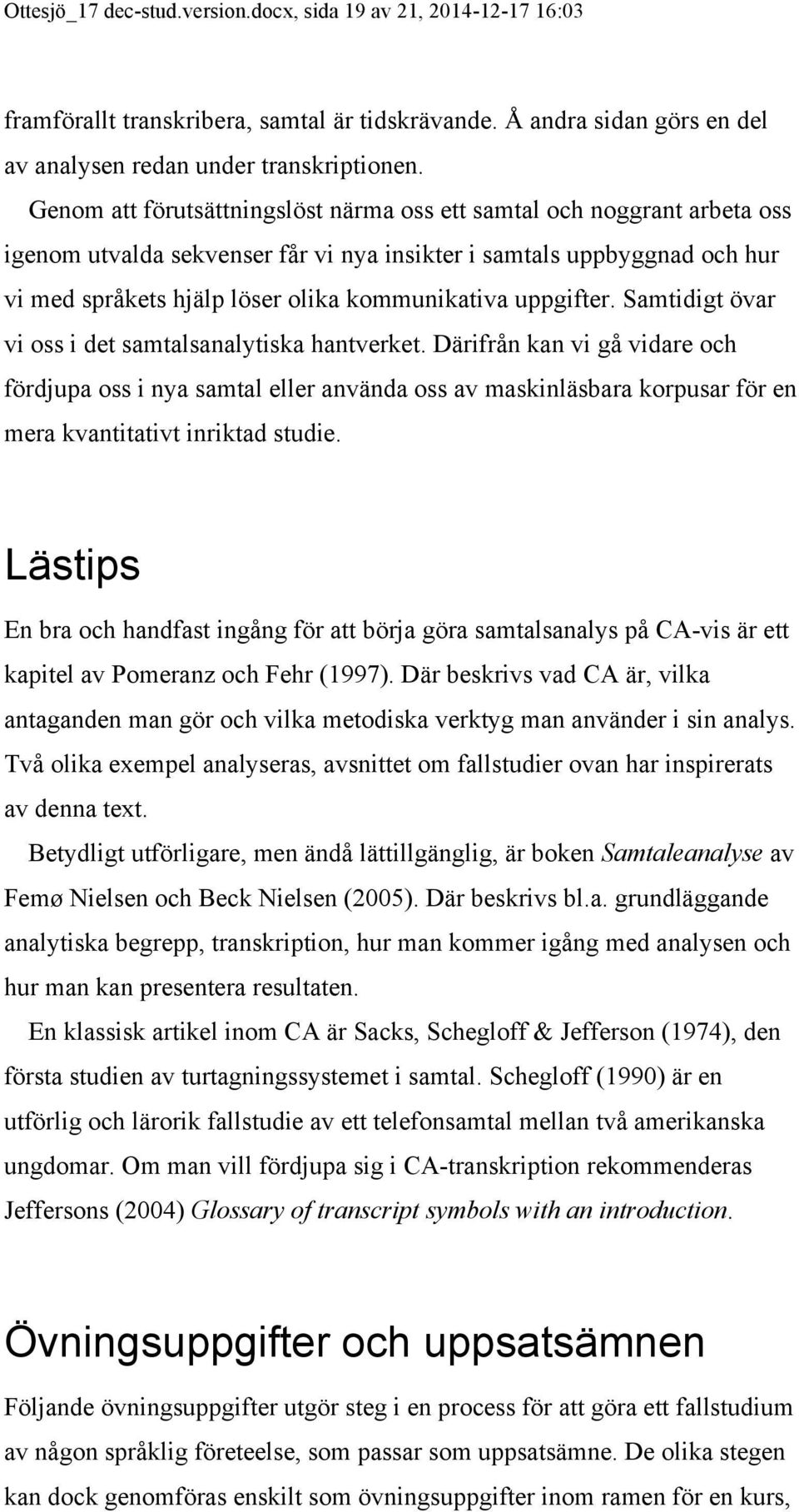 uppgifter. Samtidigt övar vi oss i det samtalsanalytiska hantverket.