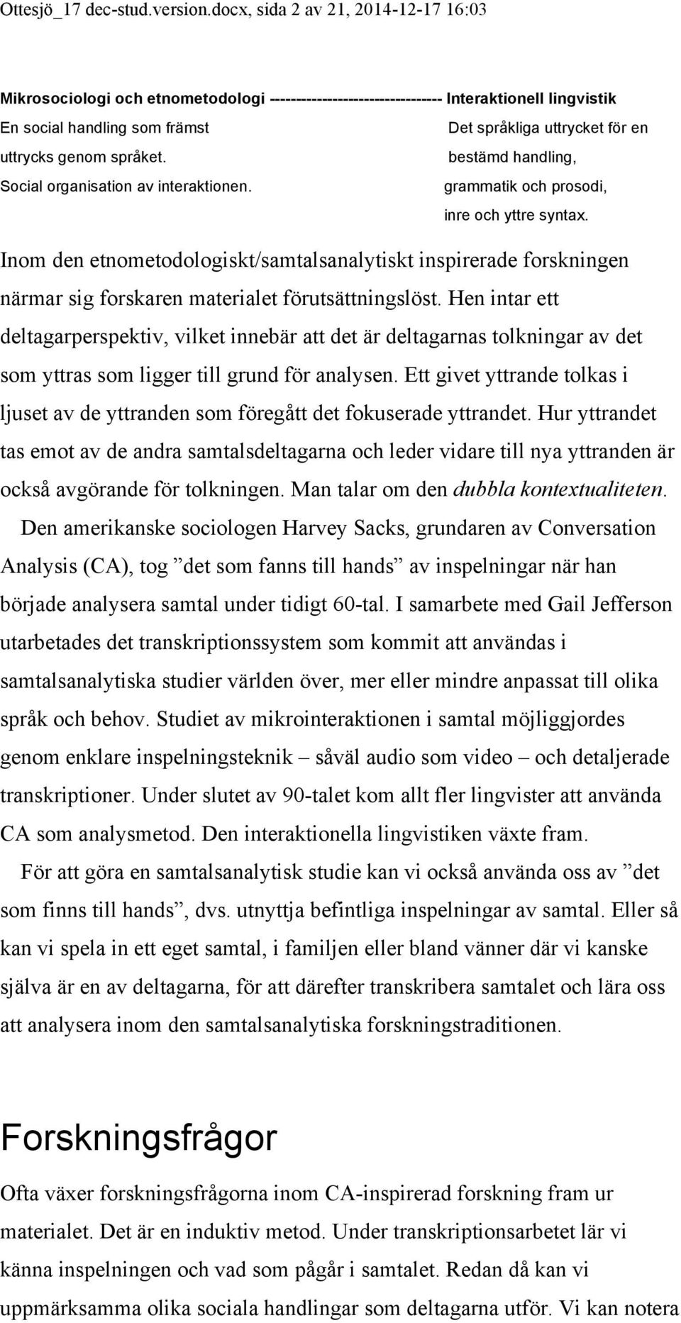 Social organisation av interaktionen. Det språkliga uttrycket för en bestämd handling, grammatik och prosodi, inre och yttre syntax.