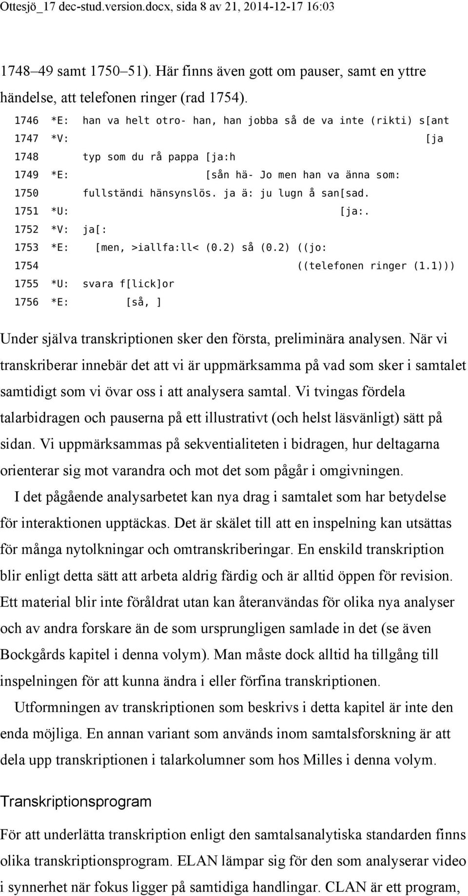 ja ä: ju lugn å san[sad. 1751 *U: [ja:. 1752 *V: ja[: 1753 *E: [men, >iallfa:ll< (0.2) så (0.2) ((jo: 1754 ((telefonen ringer (1.