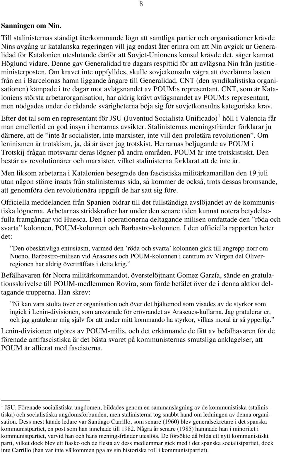 Katalonien uteslutande därför att Sovjet-Unionens konsul krävde det, säger kamrat Höglund vidare. Denne gav Generalidad tre dagars respittid för att avlägsna Nin från justitieministerposten.