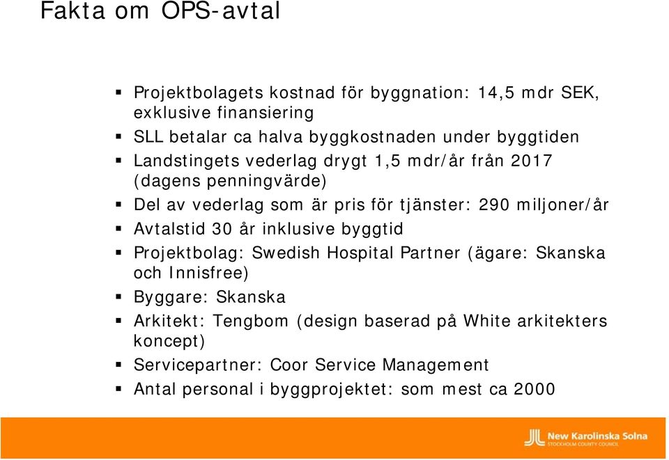 miljoner/år Avtalstid 30 år inklusive byggtid Projektbolag: Swedish Hospital Partner (ägare: Skanska och Innisfree) Byggare: Skanska