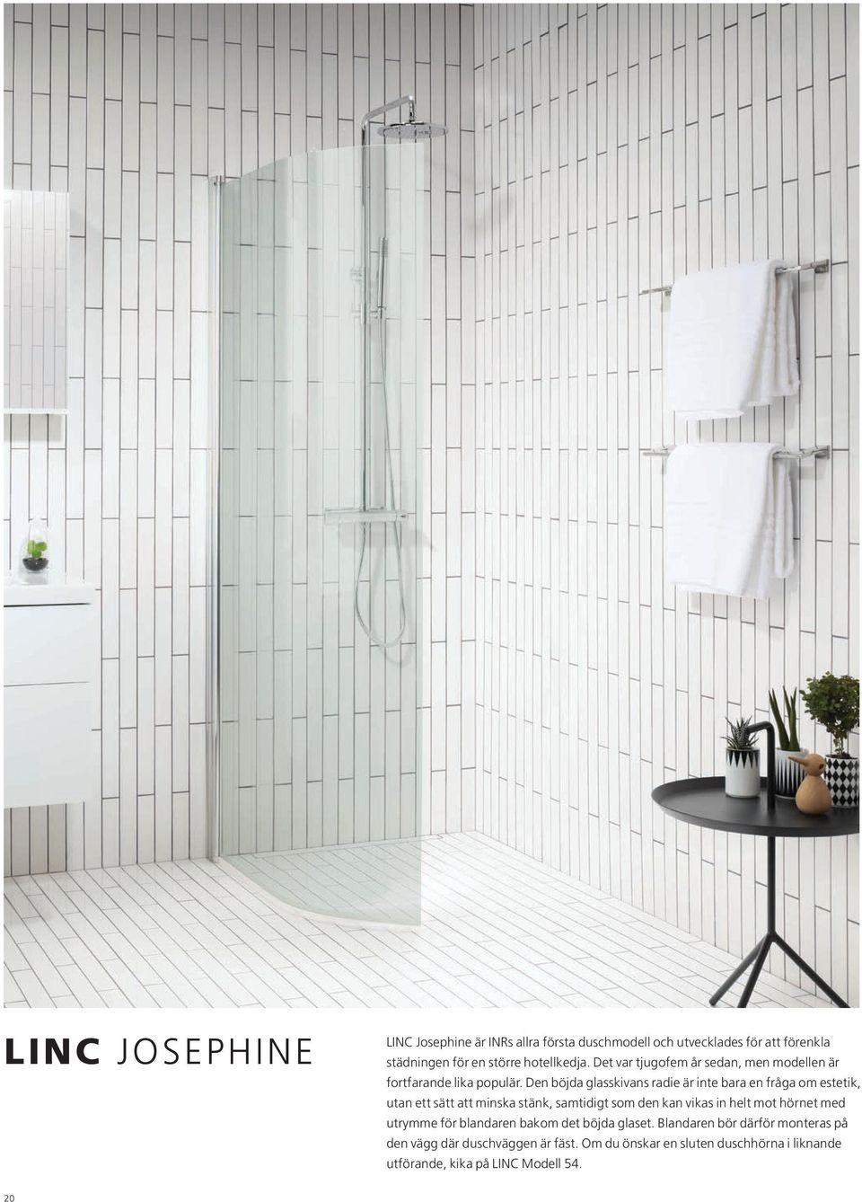 Den böjda glasskivans radie är inte bara en fråga om estetik, utan ett sätt att minska stänk, samtidigt som den kan vikas in helt mot