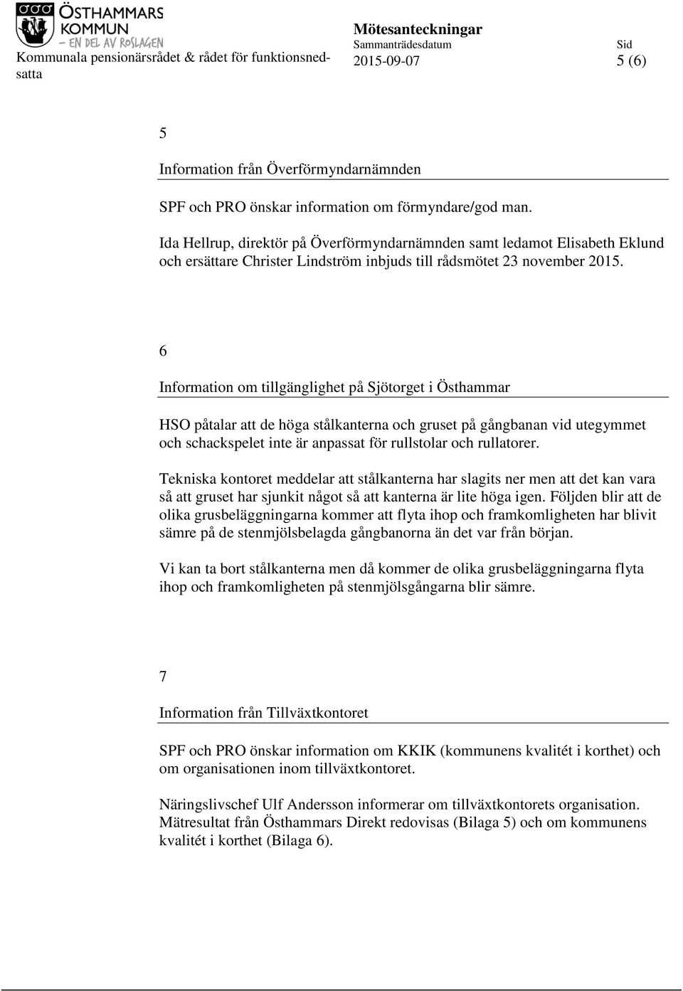 6 Information om tillgänglighet på Sjötorget i Östhammar HSO påtalar att de höga stålkanterna och gruset på gångbanan vid utegymmet och schackspelet inte är anpassat för rullstolar och rullatorer.