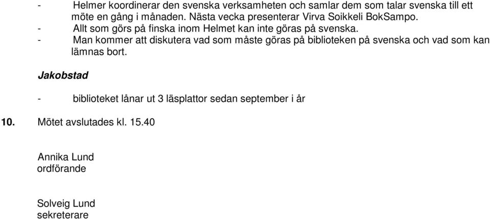 - Man kommer att diskutera vad som måste göras på biblioteken på svenska och vad som kan lämnas bort.